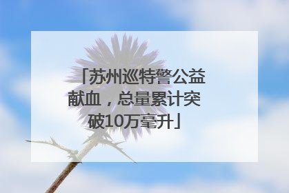 苏州巡特警公益献血，总量累计突破10万毫升