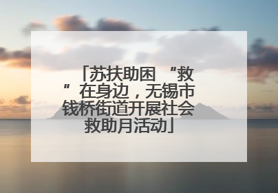 苏扶助困 “救”在身边，无锡市钱桥街道开展社会救助月活动