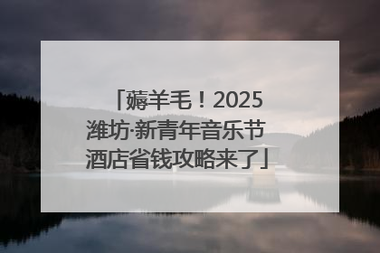 薅羊毛！2025潍坊·新青年音乐节酒店省钱攻略来了