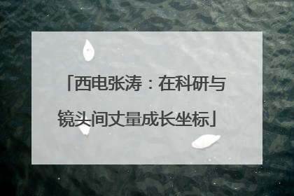 西电张涛：在科研与镜头间丈量成长坐标