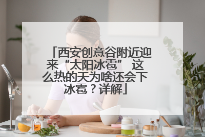 西安创意谷附近迎来“太阳冰雹” 这么热的天为啥还会下冰雹？详解