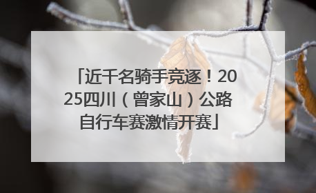 近千名骑手竞逐！2025四川（曾家山）公路自行车赛激情开赛