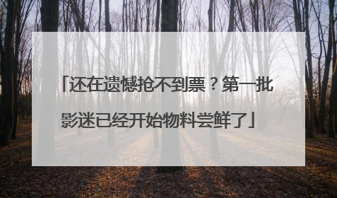 还在遗憾抢不到票？第一批影迷已经开始物料尝鲜了