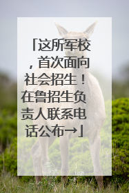 这所军校，首次面向社会招生！在鲁招生负责人联系电话公布→