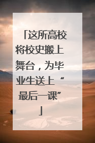 这所高校将校史搬上舞台，为毕业生送上“最后一课”