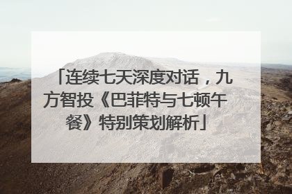 连续七天深度对话，九方智投《巴菲特与七顿午餐》特别策划解析