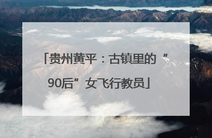 贵州黄平：古镇里的“90后”女飞行教员