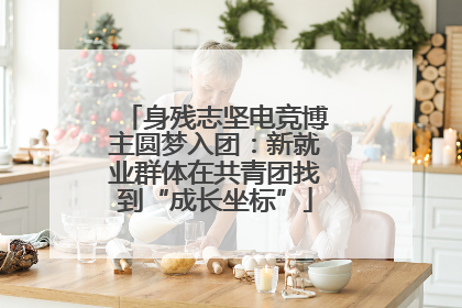 身残志坚电竞博主圆梦入团：新就业群体在共青团找到“成长坐标”