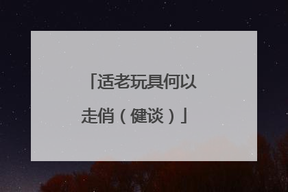 适老玩具何以走俏（健谈）