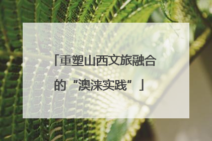 重塑山西文旅融合的“澳涞实践”