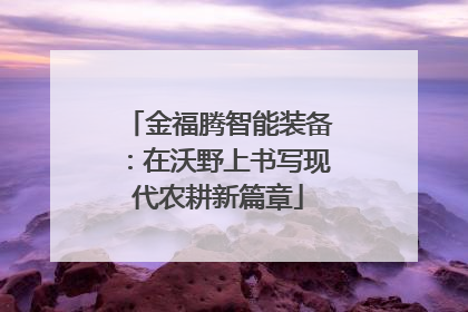 金福腾智能装备：在沃野上书写现代农耕新篇章