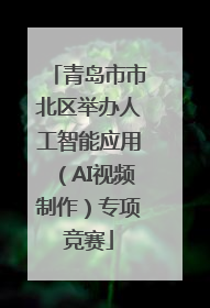 青岛市市北区举办人工智能应用（AI视频制作）专项竞赛