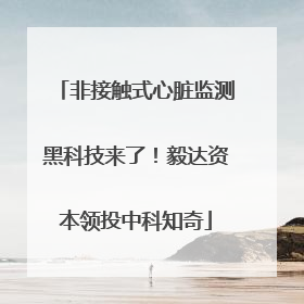 非接触式心脏监测黑科技来了！毅达资本领投中科知奇