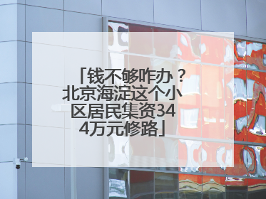 钱不够咋办？北京海淀这个小区居民集资344万元修路