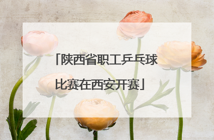 陕西省职工乒乓球比赛在西安开赛