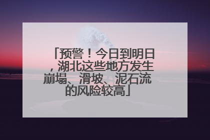 预警！今日到明日，湖北这些地方发生崩塌、滑坡、泥石流的风险较高