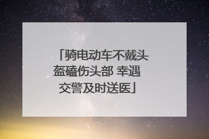骑电动车不戴头盔磕伤头部 幸遇交警及时送医