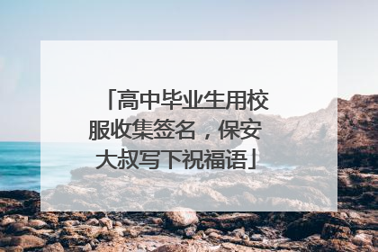 高中毕业生用校服收集签名，保安大叔写下祝福语