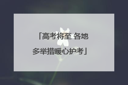 高考将至 各地多举措暖心护考