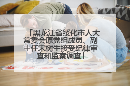 黑龙江省绥化市人大常委会原党组成员、副主任宋树生接受纪律审查和监察调查