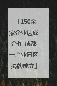 150余家企业达成合作 成都一产业园区揭牌成立
