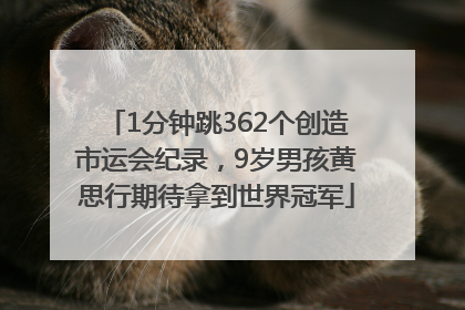 1分钟跳362个创造市运会纪录，9岁男孩黄思行期待拿到世界冠军