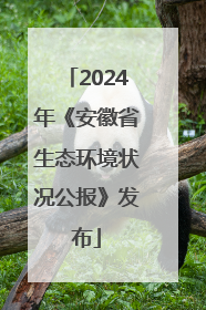 2024年《安徽省生态环境状况公报》发布