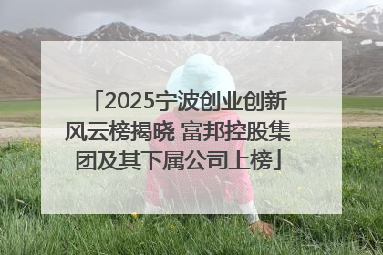 2025宁波创业创新风云榜揭晓 富邦控股集团及其下属公司上榜