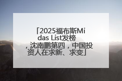 2025福布斯Midas List发榜，沈南鹏第四，中国投资人在求新、求变