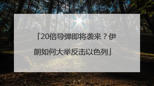 20倍导弹即将袭来？伊朗如何大举反击以色列