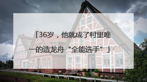 36岁，他就成了村里唯一的造龙舟“全能选手”