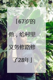 67岁的他，给村里义务修路修了28年