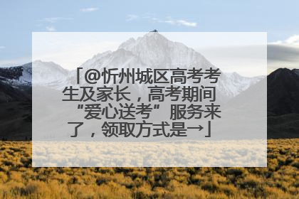 @忻州城区高考考生及家长，高考期间“爱心送考”服务来了，领取方式是→