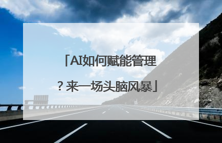 AI如何赋能管理？来一场头脑风暴